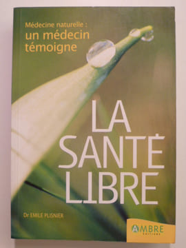 La santé libre. Médecine naturelle : un médecin témoigne.. PLISNIER Émile (Dr.),