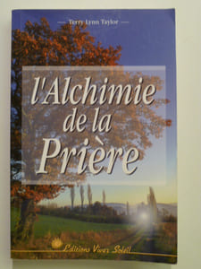 L'alchimie de la prière. Ranimez le feu de votre vie intérieure.
