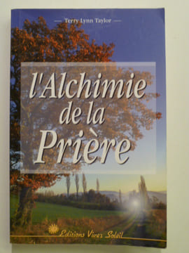 L'alchimie de la prière. Ranimez le feu de votre vie intérieure.. TAYLOR Terry Lynn,