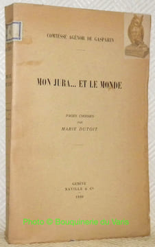 Mon Jura... et le Monde. Pages choisies par Marie Dutoit.. Agénor de Gasparin, Comtesse.
