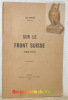 Sur le Front Suisse 1914-1917.. Dunand, Léon.