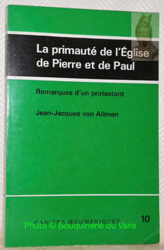 La primauté de l’Eglise de Pierre et de Paul. Remarques d’un portestant. Cahiers Oecuméniques 10.. Allmen, Jean-Jacques.
