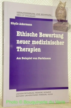 Ethische Bewertung neuer medizinischer Therapien. Am Beispiel von Parkinson. Défis et dialogues. 20 / Herausforderung und Besinnung. 20.. ACKERMANN, ...