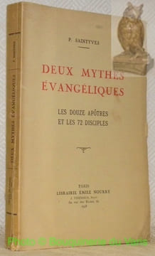Deux mythes évangéliques. Les douze apôtres et les 72 disciples.. SAINTYVES, P.