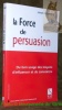La force de persuasion. Du bon usage des moyens de persuader et de convaincre. Collection Formation permanente.. BELLENGER, Lionel.