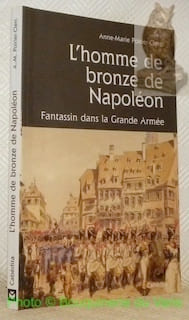 L'homme de bronze de Napoléon. Un fantassin comptois dans la Grande Armée. Collection Archives vivantes.. POIRIER-CLERC, Anne-Marie.