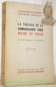 La théorie de la connaissance chez Maine de Biran. Réalisme biranien et idéalisme. Deuxième édition revue et augmentée.. VANCOURT, Raymond.