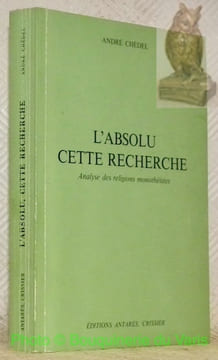 L'absolu: cette recherche. Analyse des religions monothéistes.. CHEDEL, André.