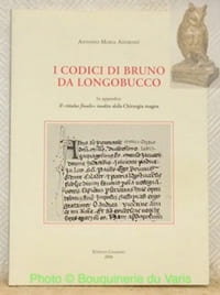 I codici di Bruno da Longobucco. In appendice Il “titulus finalis” inedito della Chirurgia magna. Con il patrocinio dell’Amministrazione Comunale di Longobucco.