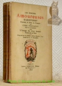 Les épistres amoureuses d’Aristenet tournées de grec en françois par Cyre Foucault avec L’Image du vray Amant, discours tiré de Platon. Réimprimé sur ...