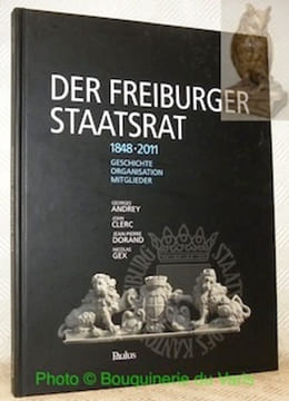Der freiburger Staatsrat 1848-2011. Geschichte Organisation Mitglieder.. ANDREY, Georges. - CLERC, John. - DORAND, Jean-Pierre. - GEX, Nicolas.
