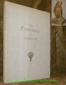 La Cathédrale de Lausanne. Ouvrage illustré de 99 reproductions en héliogravure et de 9 hors-textes, dont 4 en couleurs, d’après les photographies ...