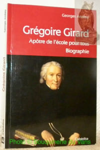 Grégoire Girard. Apôtre de l’école pour tous. Biographie avec la collaboration de Maryse Oeri von Auw.