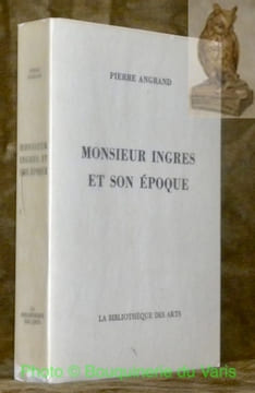 Monsieur Ingres et son époque.. ANGRAND, Pierre.