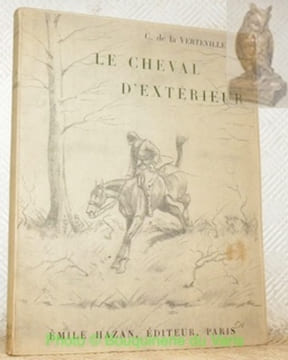 Le cheval d‘extérieur. Qualités physiques et morale. Éducation - Emploi. Note et croquis.. LA VERTEVILLE, C. de