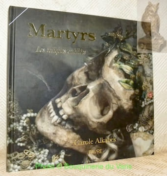 Martyrs. Les reliques oubliées.. Alkabes, Carole.