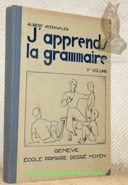 J’apprends la grammaire... Leçons et exercices de grammaire française. 1er Volume. Illustrations de Géo Piguet. Ecole primaire 4e année.. Atzenwiler, ...
