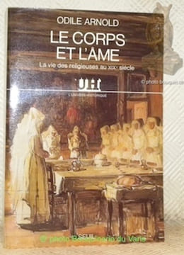 Le corps et l'âme. La vie de religieuses au XIXe siècle. Préface de Jean-Pierre Peter.Collection L’Univers Historique.. ARNOLD, Odile.