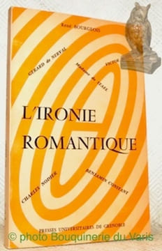 L'ironie romantique. Spectacle et jeu de Mme. de Staël à Gérard de Nerval.. BOURGEOIS, René.