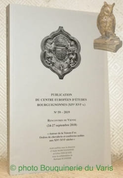 Publication du Centre Européen d’Etudes Bourguignonnes, XIVe-XVIe siècle. N° 59 - 2019. Rencontres de Vienne. Autour de la Toison d’or. Ordres de ...