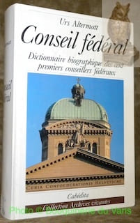 Conseil fédéral. Dictionnaire biographique des cent premiers conseillers fédéraux. Collection archives vivantes.. ALTERMATT, Urs.