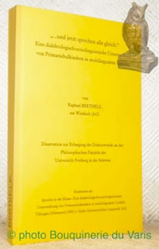 ...und jetz sprechen alle gleich... Eine dialektologisch-soziolinguistische Untersuchung vor Primarschulkindern in multilingualem Umfeld. Diss. Reihe ...