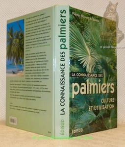 La connaissance des palmiers. Culture et utilisation. Les principales espèces utiles et ornementales pour jardins tempérés et tropicaux.