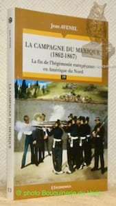 La Campagne du Mexique (1862-1867). La fin de l’hégémonie européenne en Amérique du Nord. Préface d’André Corvisier. Collection Campagnes & Stratégies, Les grandes Batailles.