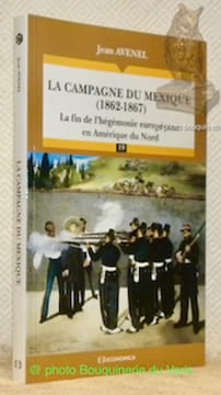La Campagne du Mexique (1862-1867). La fin de l’hégémonie européenne en Amérique du Nord. Préface d’André Corvisier. Collection Campagnes & ...