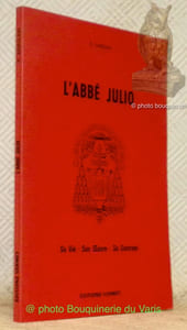 L'Abbé Julio (Monseigneur Julien-Ernest Houssay) (1844-1912). Sa vie - Son Oeuvre - Sa Doctrine.