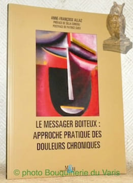 Le Messager Boiteux : Approche pratique des douleurs chroniques rebelles. Préface de Silla Consoli. Postface de Patrice Guex.. Allaz, Anne-Françoise.