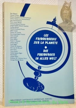 Les fribourgeois sur la planete. Die Freiburger in aller Welt.. undefined