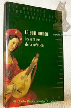 La sublimation. Les sentiers de la création. Collection Les grandes découvertes de la psychanalyse.. Collectif.
