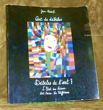 Art de débiles, débiles de l’art? L’état des lieux.. Revol, Jean.