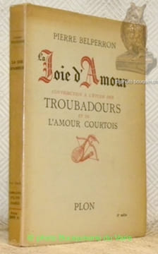 La Joie d'Amour. Contribution à l'étude des Troubadours et de l'amour courtois. Avec 9 gravures hors texte.. BELPIERRON, Pierre.