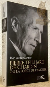 Pierre Teilhard de Chardin ou la force de l'amour.