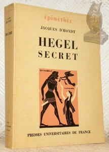 Hegel secret. Recherches sur les sources cachées de la pensée de Hegel. Collection Epiméthée.
