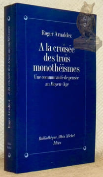 A le croisée des trois monothéismes. Une communauté de pensée au Moyen Age. Collection Bibliothèque Albim Michel Idées.. ARNALDEZ, Roger.