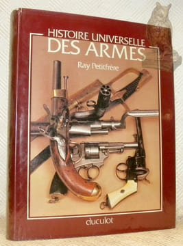 Histoire universelle des armes. Avec la collaboration de Jean-René Clergeau.. PETITFRERE, Ray.