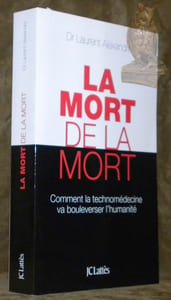 La mort de la mort. Comment la technomédecine va bouleverser l’humanité.