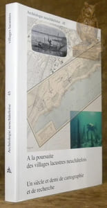 A la poursuite des villages lacustres neuchâtelois : un siècle et demi de cartographie et de rechercher. Collection Archéologie neuchâteloise, 45.