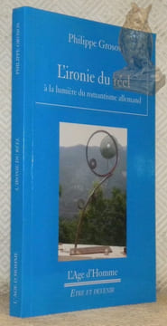 L'ironie du réel à la lumière du romantisme allemand. Collection Etre et devenir, dirigée par Philippe Grosos et François Félix.. GROSOS, Philippe.