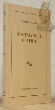 Systématique ouverte. Collection Arguments.. AXELOS, Kostas.