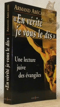 “En vérité je vous le dis”. Une lecture juive des Evangiles.. ABECASSIS, Armand.