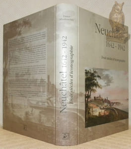 Neuchâtel 1642 - 1942. Trois siècles d’iconographie.