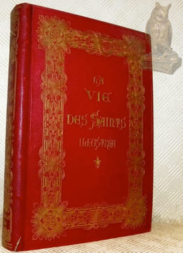 La Vie des Saints illustrée pour chaque jour de l’année, d’après le P. Giry et les grands recueils de l’hagiographie moderne. Ouvrage contenant huit ...