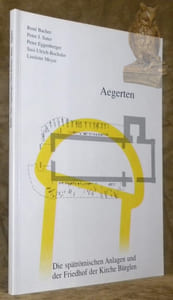 Aegerten. Die spätrömischen Anlagen und der Friedhof der Kirche Bürglen. Mit Beiträgen von Franz E. Koenig und W. Stöckli.