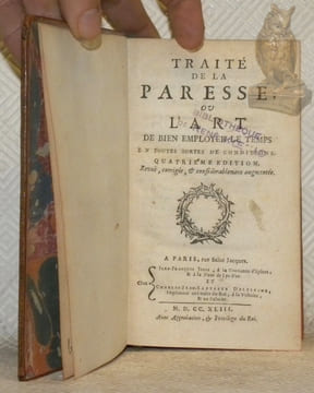 Traité de la paresse, ou l'Art de bien employer le temps en toutes sortes de conditions. Revuë, corrigée, & considérablement augmentée. Tome premier ...