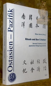 Rituale und ihre Urheber. Invented Traditions in der japanischen Religionsgeschichte. Ostasien - Pazifik Trierer Studien zu Politik, Wirtschaft, Gesellschaft, Kultur. Band 5.