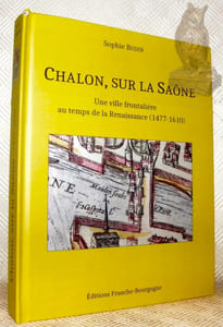 Chalon, sur la Saône. Une ville frontalière au temps de la Renaissance (1477-1610).